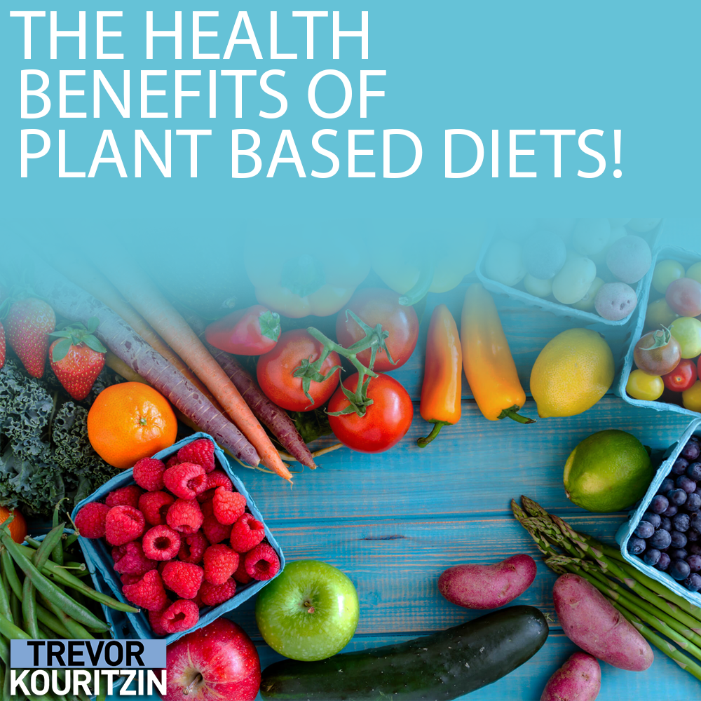 The Health Benefits Of Plant Based Diets! - Trevor Kouritzin